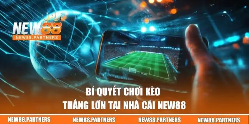 Bí quyết chơi kèo thắng lớn tại nhà cái NEW88