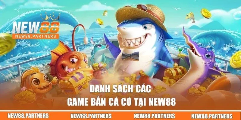 Danh sách các game bắn cá có tại New88