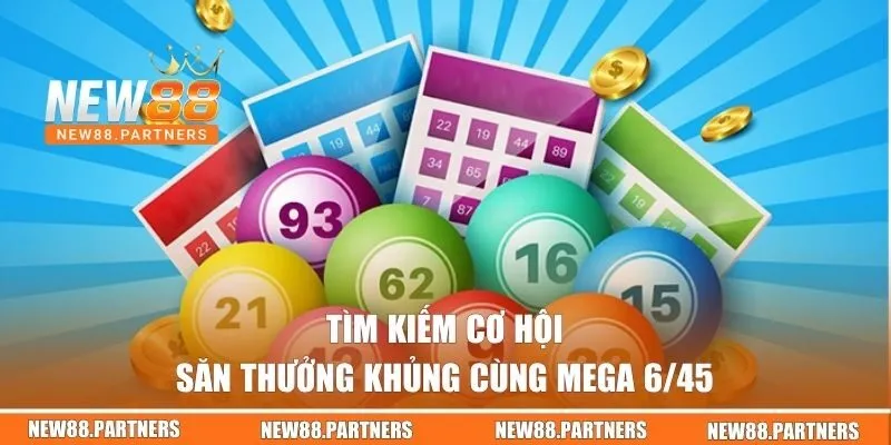 Tìm kiếm cơ hội săn thưởng khủng cùng Mega 6/45