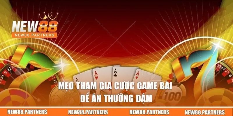 Mẹo tham gia cược game bài để ăn thưởng đậm