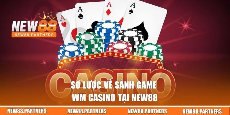 Sơ lược về sảnh game WM Casino tại New88